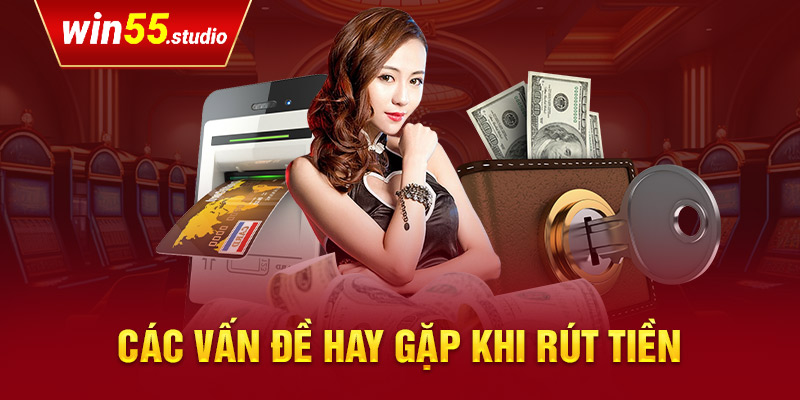 Lưu ý khi rút tiền Win55