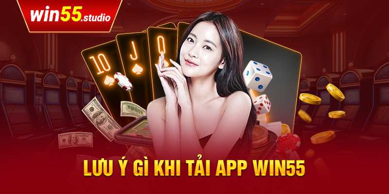 Lưu ý gì khi tải app Win55