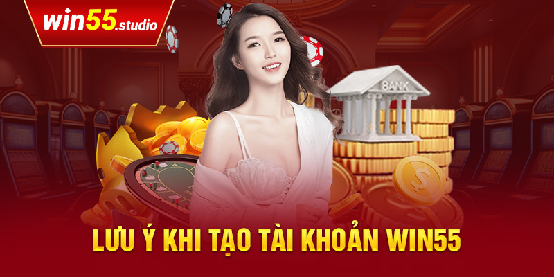 Lưu ý khi tạo tài khoản win55