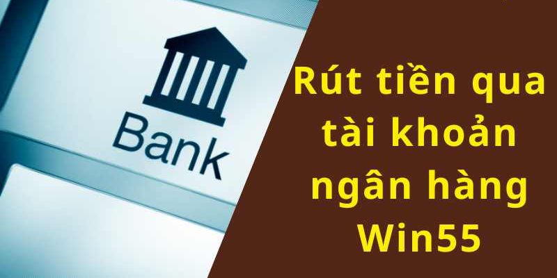 Rút tiền Win55 qua ngân hàng