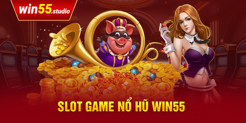 Slot game Win55 tại nổ hũ win55 mà bạn không nên bỏ qua