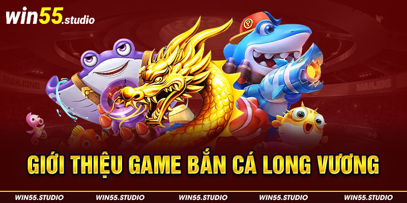 Giới thiệu game bắn cá Long Vương