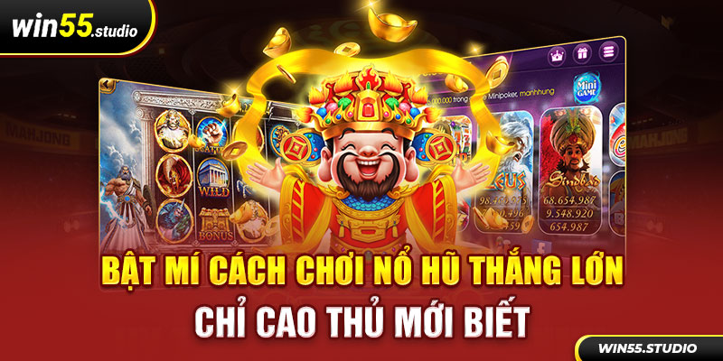 Bật mí cách chơi nổ hũ thắng lớn chỉ cao thủ mới biết