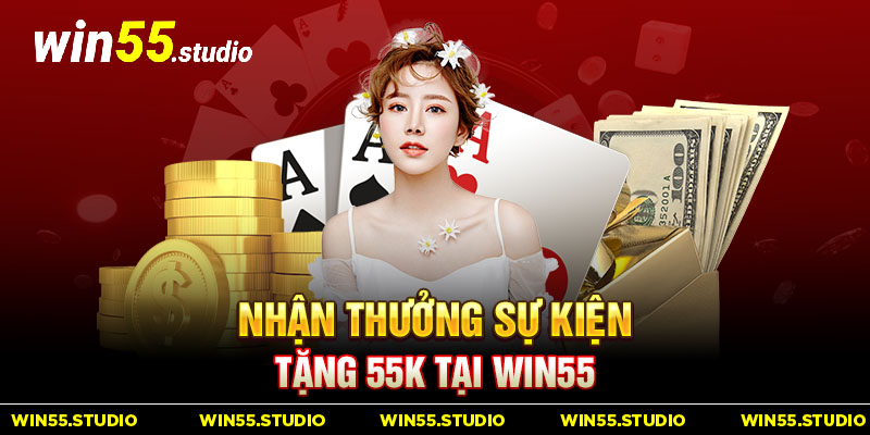 Nhận thưởng sự kiện tặng 55k tại Win55 chỉ với 4 bước thao tác cơ bản