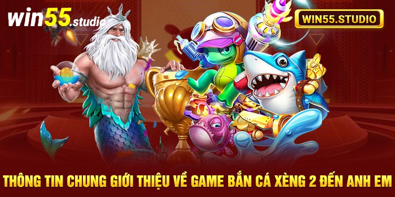 Thông tin chung giới thiệu về game bắn cá xèng 2 đến anh em