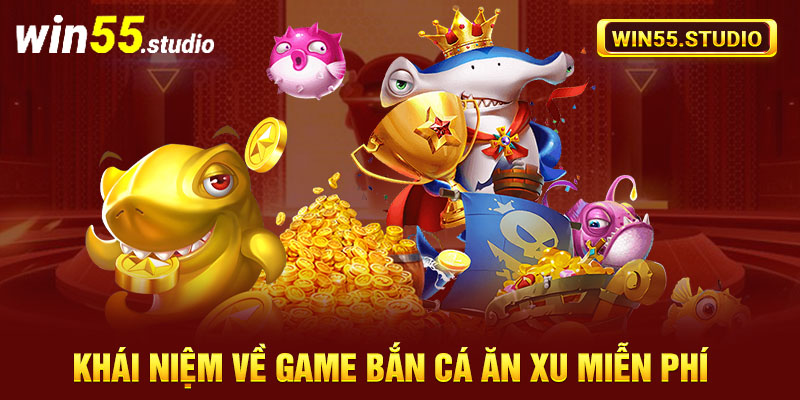 Khái niệm về game bắn cá ăn xu miễn phí 