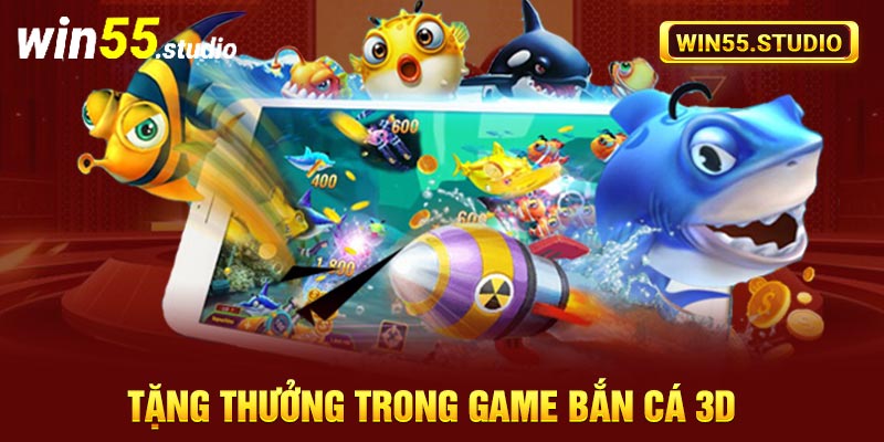 Tặng thưởng trong game bắn cá 3D vô cùng hào phóng