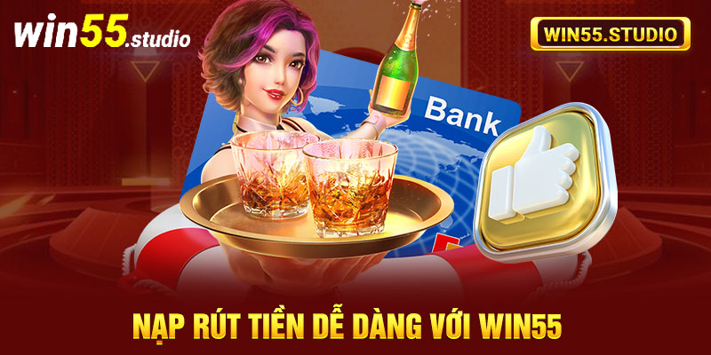 Nạp rút tiền dễ dàng với Win55