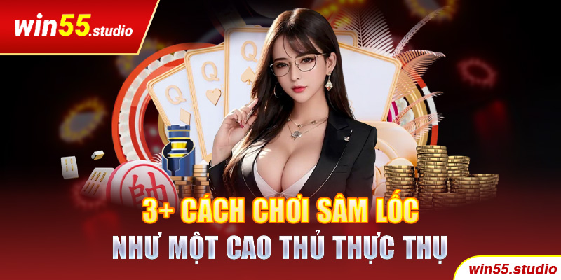 3+ cách chơi Sâm Lốc như một cao thủ thực thụ