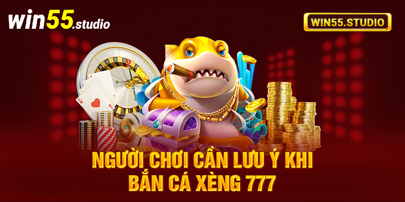 Người chơi cần lưu ý khi bắn cá xèng 777