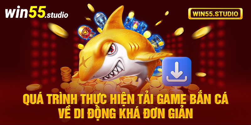 Quá trình thực hiện tải game Bắn Cá về di động khá đơn giản