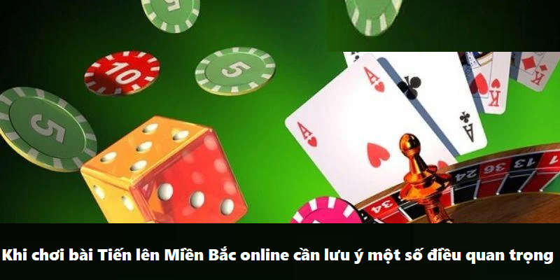 Khi chơi bài Tiến lên Miền Bắc online cần lưu ý một số điều quan trọng